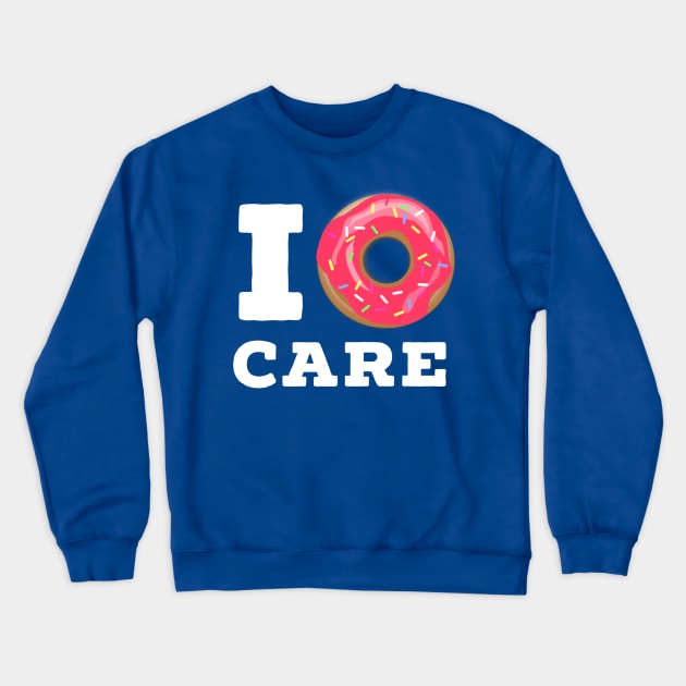 I DONUT CARE, Funny doughnut tshirt Crewneck Sweatshirt by Totallytees55